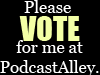 please vote for me on PodcastAlley